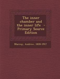 The Inner Chamber and the Inner Life di Andrew Murray edito da Nabu Press