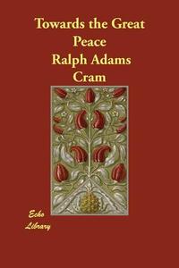 Towards the Great Peace di Ralph Adams Cram edito da ECHO LIB