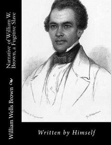 Narrative of William W. Brown, a Fugitive Slave: Written by Himself di William Wells Brown edito da Createspace Independent Publishing Platform