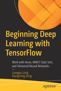 Beginning Deep Learning With TensorFlow 2 di Xiangming Zeng, Long Liangqu edito da APress