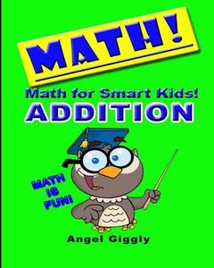 Math for Smart Kids: Addition di Angel Giggly edito da Createspace