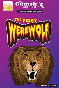 The Gumshoe Archives - The Pesky Werewolf (the Earth, Sun and Moon) di Robert E. Jacob edito da Createspace