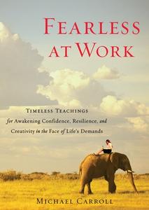 Fearless at Work: Timeless Teachings for Awakening Confidence, Resilience, and Creativity in the Face of Life's Demands di Michael Carroll edito da SHAMBHALA
