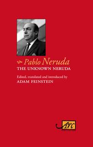 The Unknown Neruda di Pablo Neruda edito da Arc Publications