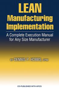 Lean Manufacturing Implementation Guide: Proven Step-By-Step Techniques for Achieving Success di Dennis Hobbs edito da J ROSS PUB INC