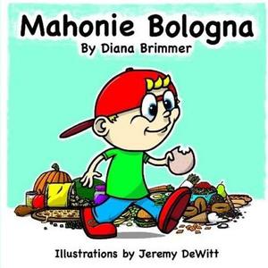 Mahonie Bologna: Mahonie Bologna Is a Fun Childrens Book, Written by New Author Diana M Brimmer, Illustrated by Artist Jeremy J Dewitt. di Diana M. Brimmer edito da Createspace Independent Publishing Platform