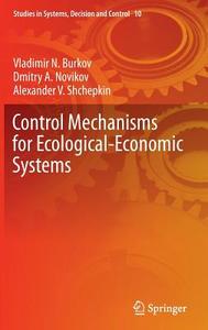 Control Mechanisms for Ecological-Economic Systems di Vladimir N. Burkov, Dmitriy A. Novikov, Alexander V. Shchepkin edito da Springer-Verlag GmbH