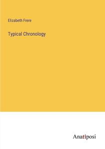 Typical Chronology di Elizabeth Frere edito da Anatiposi Verlag