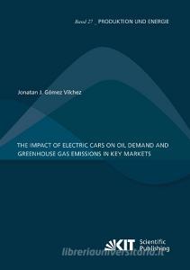 The Impact of Electric Cars on Oil Demand and Greenhouse Gas Emissions in Key Markets di Jonatan J. Gómez Vilchez edito da Karlsruher Institut für Technologie