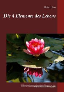 Die 4 Elemente des Lebens di Heike Haas edito da Books on Demand