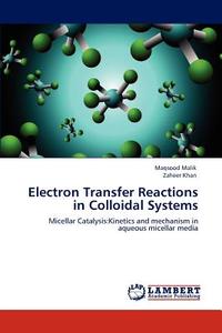 Electron Transfer Reactions in Colloidal Systems di Maqsood Malik, Zaheer Khan edito da LAP Lambert Academic Publishing