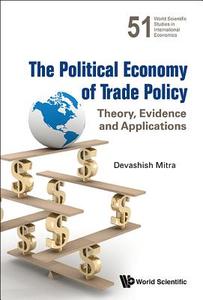 POLITICAL ECONOMY OF TRADE POLICY, THE di Devashish Mitra edito da World Scientific Publishing Company