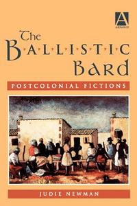 The Ballistic Bard: Postcolonial Fiction di Judie Newman edito da Oxford University Press, USA