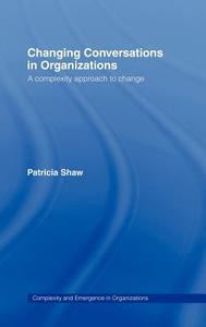 Changing Conversations in Organizations di Patricia Shaw edito da Taylor & Francis Ltd
