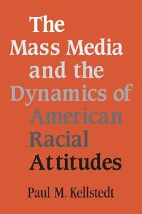 The Mass Media and the Dynamics of American Racial Attitudes di Paul M. Kellstedt edito da Cambridge University Press