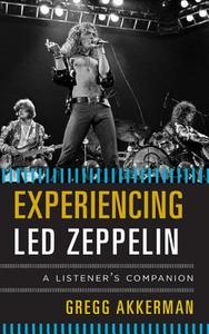 Experiencing Led Zeppelin di Gregg Akkerman edito da Rowman & Littlefield