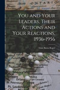 You and Your Leaders, Their Actions and Your Reactions, 1936-1956 di Elmo Burns Roper edito da LIGHTNING SOURCE INC