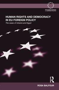 Human Rights and Democracy in Eu Foreign Policy: The Cases of Ukraine and Egypt di Rosa Balfour edito da ROUTLEDGE