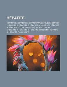 Hepatite B, Hepatite C, Hepatite Virale, Vaccin Contre L'hepatite B, Hepatite A, Hepatite E, Virus De L'hepatite B di Source Wikipedia edito da General Books Llc