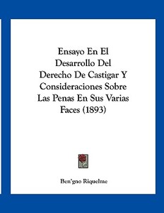 Ensayo En El Desarrollo del Derecho de Castigar y Consideraciones Sobre Las Penas En Sus Varias Faces (1893) di Ben'gno Riquelme edito da Kessinger Publishing