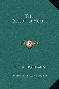 The Deserted House di E. T. A. Hoffmann edito da Kessinger Publishing