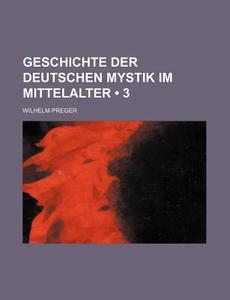 Geschichte Der Deutschen Mystik Im Mittelalter (3) di Wilhelm Preger edito da General Books Llc