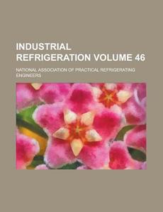 Industrial Refrigeration Volume 46 di National Association Engineers edito da Rarebooksclub.com