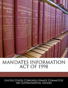 Mandates Information Act Of 1998 edito da Bibliogov