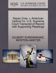 Rayex Corp. V. American Optical Co. U.s. Supreme Court Transcript Of Record With Supporting Pleadings di Gilbert Ehrenkranz, Morton Amster edito da Gale Ecco, U.s. Supreme Court Records
