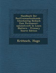 Handbuch Der Postfreimarkenkunde: Gleichzeitig Beibuch Zum Permanent-Sammelwerk in Losen Blattern di Krotzsch Hugo edito da Nabu Press