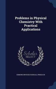 Problems In Physical Chemistry With Practical Applications di Edmund Brydges Rudhall Prideaux edito da Sagwan Press