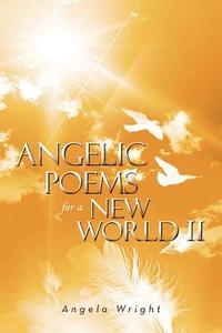 Angelic Poems For A New World 2 di Angela Wright edito da Xlibris