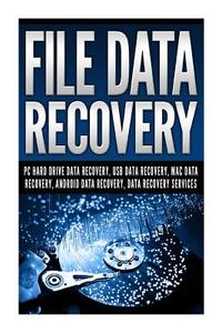 File Data Recovery: PC Hard Drive Data Recovery, USB Data Recovery, Mac Data Recovery, Android Data Recovery, Data Recovery Services di Mathew Blank edito da Createspace