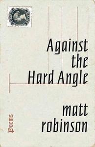 Against the Hard Angle: Poems di Matt Robinson edito da ECW PR