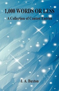 1,000 Words or Less - A Collection of Contest Entries di J. A. Buxton edito da E BOOKTIME LLC