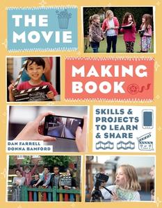 The Movie Making Book: Skills and Projects to Learn and Share di Dan Farrell, Donna Bamford edito da CHICAGO REVIEW PR