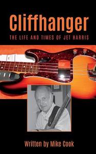 Cliffhanger: The Life and Times of Jet Harris di Mike Cook edito da Grosvenor House Publishing Ltd
