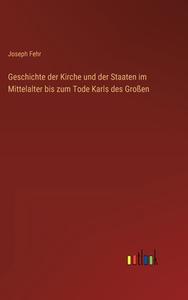 Geschichte der Kirche und der Staaten im Mittelalter bis zum Tode Karls des Großen di Joseph Fehr edito da Outlook Verlag