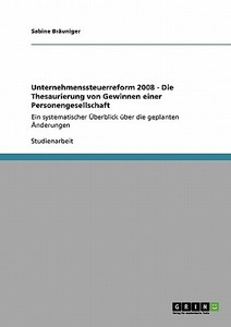 Unternehmenssteuerreform 2008 - Die Thesaurierung von Gewinnen einer Personengesellschaft di Sabine Bräuniger edito da GRIN Verlag