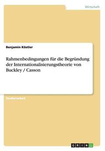 Rahmenbedingungen F R Die Begr Ndung Der Internationalisierungstheorie Von Buckley / Casson di Benjamin Kostler edito da Grin Publishing