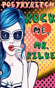 Rock me, Mr. Rilke di Poetrybitch edito da Books on Demand