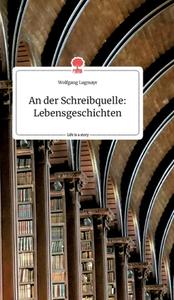An der Schreibquelle: Lebensgeschichten. Life is a Story - story.one di Wolfgang Lugmayr edito da story.one publishing