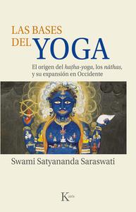 Las Bases del Yoga: El Origen del Hatha-Yoga, Los Nathas, Y Su Expansión En Occidente di Swami Satyananda Saraswati edito da EDIT KAIROS