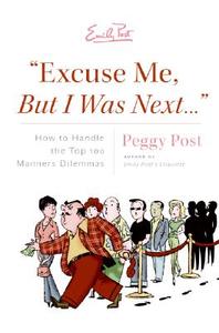 "Excuse Me, But I Was Next...": How to Handle the Top 100 Manners Dilemmas di Peggy Post edito da William Morrow & Company