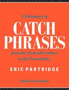 A Dictionary of Catch Phrases di Eric Partridge edito da Routledge
