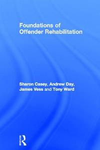 Foundations of Offender Rehabilitation di Sharon Casey, Andrew Day, Jim Vess, Tony Ward edito da Taylor & Francis Ltd