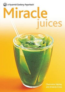 Miracle Juices di Amanda Cross, Charmaine Yabsley edito da Octopus Publishing Group