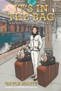 It's In The Bag: A Revolution In Pet Travel di Gayle Martz edito da LIGHTNING SOURCE INC