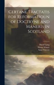 Certane Tractatis for Reformatioun of Doctryne and Maneris in Scotland di David Laing, Ninian Winzet, Saint Vincent edito da LEGARE STREET PR