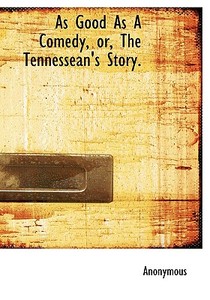 As Good As A Comedy, Or, The Tennessean's Story. di Anonymous edito da Bibliolife